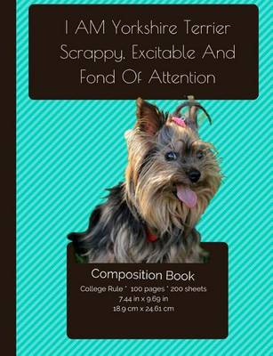 Book cover for I Am Yorkshire Terrier - Scrappy, Excitable, And Fond Of Attention - Composition Notebook