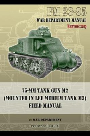Cover of FM 23-95 75-mm Tank Gun M2 (Mounted in Lee Medium Tank M3) Field Manual