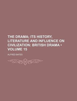 Book cover for The Drama (Volume 15); Its History, Literature and Influence on Civilization British Drama