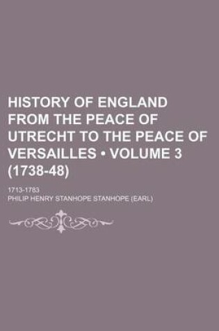Cover of History of England from the Peace of Utrecht to the Peace of Versailles (Volume 3 (1738-48)); 1713-1783