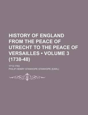 Book cover for History of England from the Peace of Utrecht to the Peace of Versailles (Volume 3 (1738-48)); 1713-1783