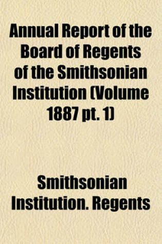 Cover of Annual Report of the Board of Regents of the Smithsonian Institution (Volume 1887 PT. 1)