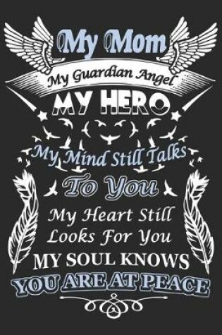 Cover of My mom my guardian angel my hero my mind still talks to you my heart still looks for you my soul knows you are at peace