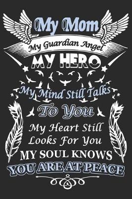 Book cover for My mom my guardian angel my hero my mind still talks to you my heart still looks for you my soul knows you are at peace