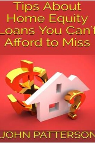 Cover of Tips About Home Equity Loans You Can't Afford to Miss