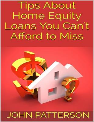 Book cover for Tips About Home Equity Loans You Can't Afford to Miss