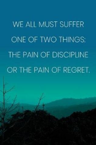 Cover of Inspirational Quote Notebook - 'We All Must Suffer One Of Two Things
