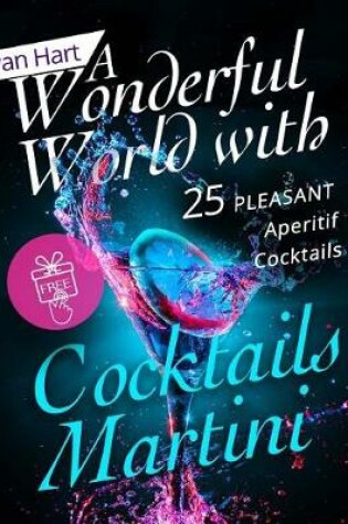 Cover of A wonderful world with cocktails Martini.25 pleasant aperitif cocktails. Full color