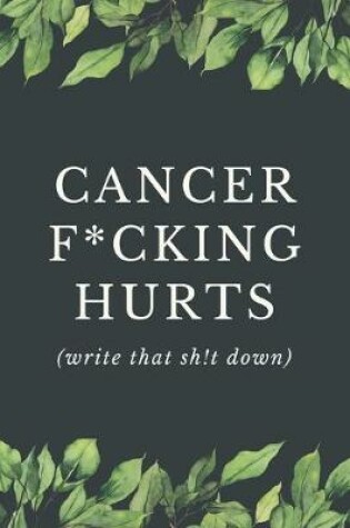 Cover of Cancer F*cking Hurts - Write That Sh!t Down