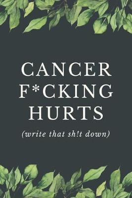 Book cover for Cancer F*cking Hurts - Write That Sh!t Down