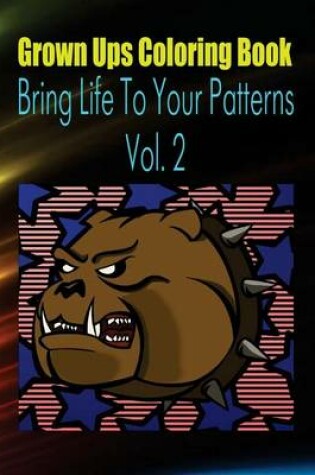 Cover of Grown Ups Coloring Book Bring Life to Your Patterns Vol. 2