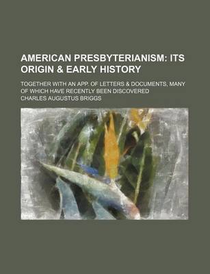 Book cover for American Presbyterianism; Its Origin & Early History. Together with an App. of Letters & Documents, Many of Which Have Recently Been Discovered