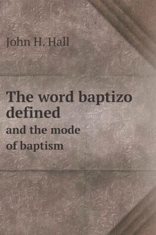 Cover of The word baptizo defined and the mode of baptism