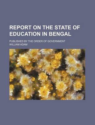 Book cover for Report on the State of Education in Bengal; Published by the Order of Government