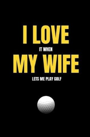 Cover of I love it when my wife lets me play golf