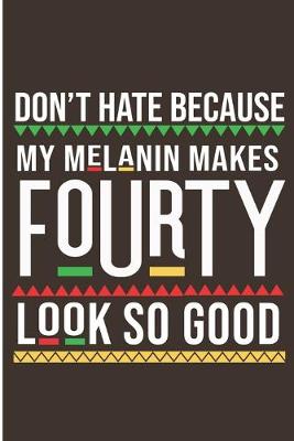Book cover for Don't Hate Because My Melanin Makes Fourty Look So Good