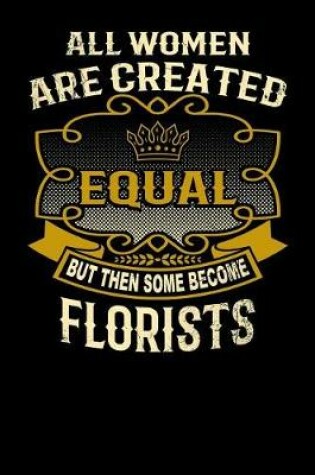 Cover of All Women Are Created Equal But Then Some Become Florists