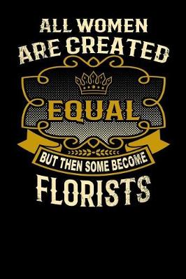 Book cover for All Women Are Created Equal But Then Some Become Florists