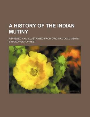 Book cover for A History of the Indian Mutiny; Reviewed and Illustrated from Original Documents