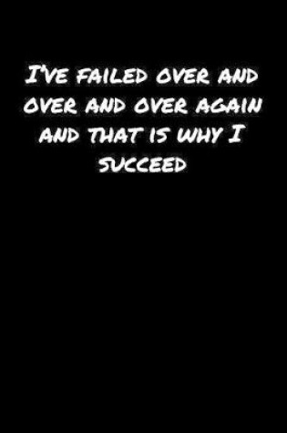 Cover of I've Failed Over and Over and Over Again and That Is Why I Succeed