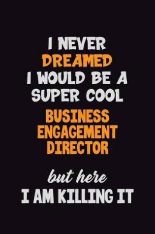 Cover of I Never Dreamed I would Be A Super Cool Business Engagement Director But Here I Am Killing It