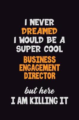 Book cover for I Never Dreamed I would Be A Super Cool Business Engagement Director But Here I Am Killing It