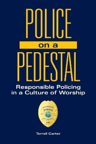 Cover of Police on a Pedestal: Responsible Policing in a Culture of Worship