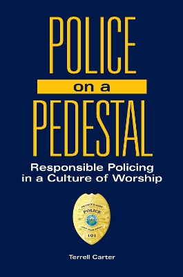 Book cover for Police on a Pedestal: Responsible Policing in a Culture of Worship