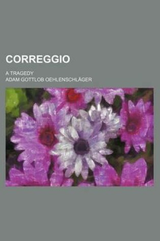 Cover of Correggio; A Tragedy