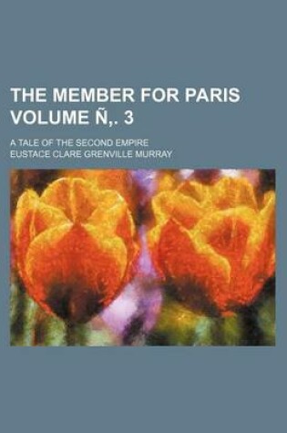 Cover of The Member for Paris Volume N . 3; A Tale of the Second Empire