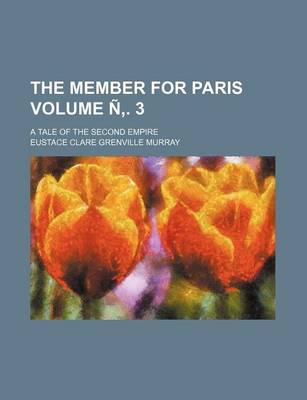 Book cover for The Member for Paris Volume N . 3; A Tale of the Second Empire