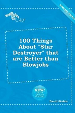 Cover of 100 Things about Star Destroyer That Are Better Than Blowjobs