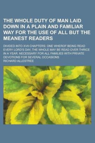 Cover of The Whole Duty of Man Laid Down in a Plain and Familiar Way for the Use of All But the Meanest Readers; Divided Into XVII Chapters