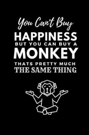 Cover of You Can't Buy Happiness But You Can Buy a Monkey Thats Pretty Much the Same Thing