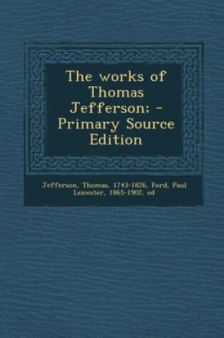 Cover of The Works of Thomas Jefferson; - Primary Source Edition