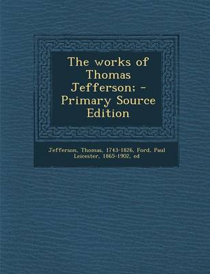 Book cover for The Works of Thomas Jefferson; - Primary Source Edition