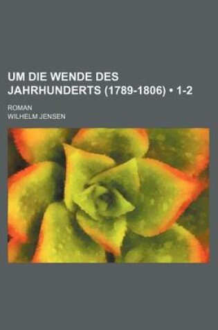 Cover of Um Die Wende Des Jahrhunderts (1789-1806) (1-2); Roman
