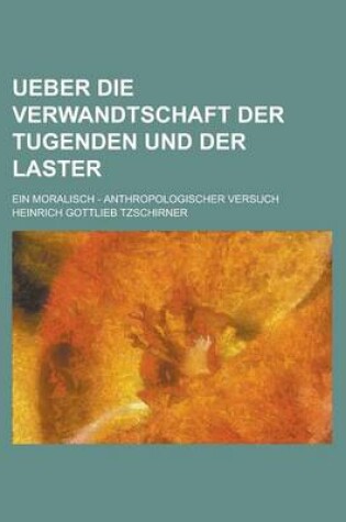 Cover of Ueber Die Verwandtschaft Der Tugenden Und Der Laster; Ein Moralisch - Anthropologischer Versuch