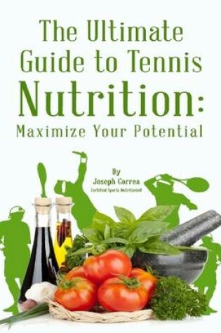 Cover of The Ultimate Guide to Tennis Nutrition: Maximize Your Potential