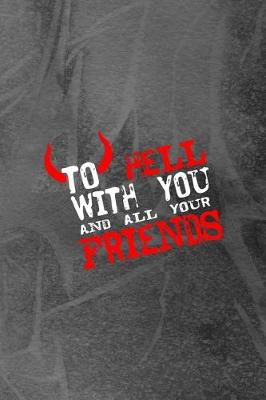 Book cover for To Hell With You And All Your Friends