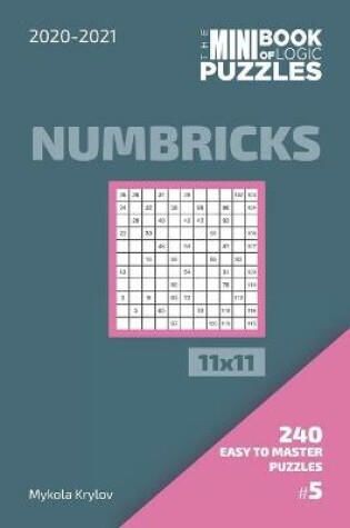 Cover of The Mini Book Of Logic Puzzles 2020-2021. Numbricks 11x11 - 240 Easy To Master Puzzles. #5