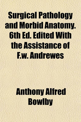 Book cover for Surgical Pathology and Morbid Anatomy. 6th Ed. Edited with the Assistance of F.W. Andrewes