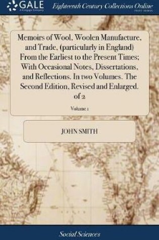 Cover of Memoirs of Wool, Woolen Manufacture, and Trade, (particularly in England) From the Earliest to the Present Times; With Occasional Notes, Dissertations, and Reflections. In two Volumes. The Second Edition, Revised and Enlarged. of 2; Volume 1