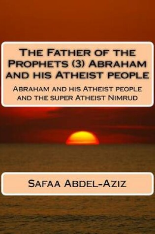 Cover of The Father of the Prophets (3) Abraham and his Atheist people