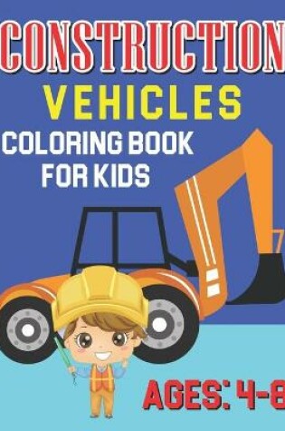 Cover of Construction Vehicles Coloring Book For Kids Ages 4-8