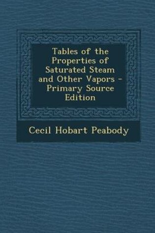 Cover of Tables of the Properties of Saturated Steam and Other Vapors - Primary Source Edition