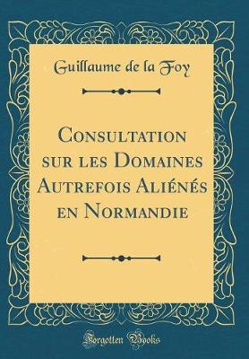 Book cover for Consultation Sur Les Domaines Autrefois Aliénés En Normandie (Classic Reprint)