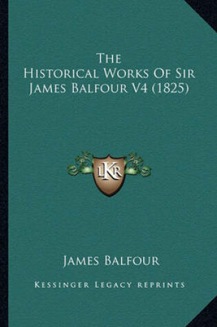 Cover of The Historical Works of Sir James Balfour V4 (1825)