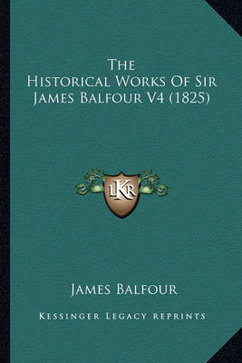 Book cover for The Historical Works of Sir James Balfour V4 (1825)