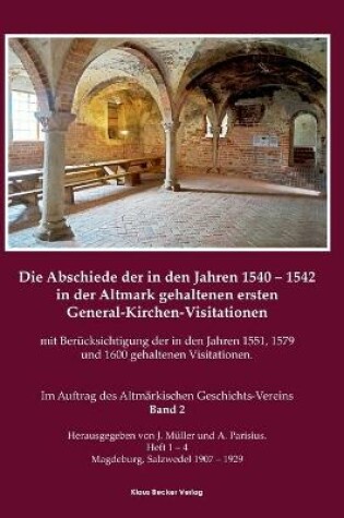 Cover of Die Abschiede der in den Jahren 1540-1542 in der Altmark gehaltenen ersten General-Kirchen-Visitation mit Berucksichtigung der in den Jahren 1551, 1579 und 1600 gehaltenen Visitationen, Band II